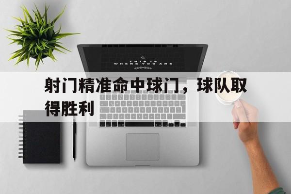 包含射门精准命中球门，球队取得胜利的词条