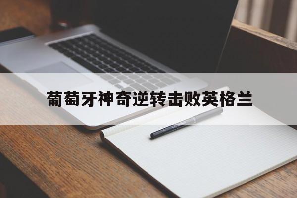 葡萄牙神奇逆转击败英格兰