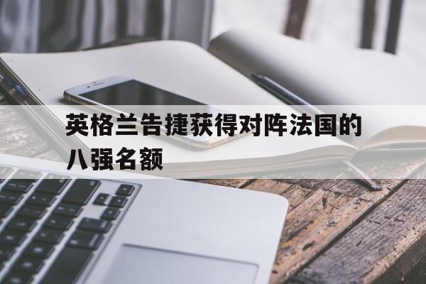 英格兰告捷获得对阵法国的八强名额